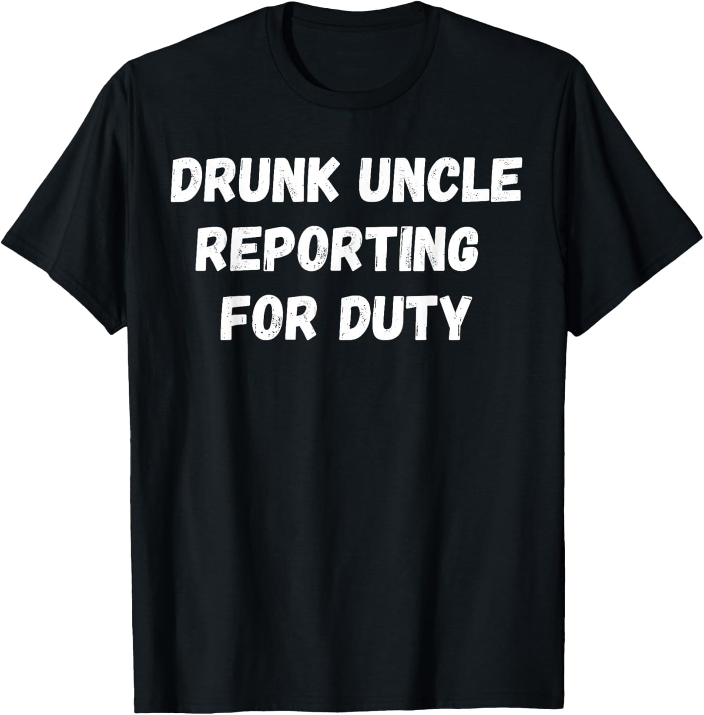 Drunk Uncle Reporting For Duty T-Shirt - T-Shirt | Black