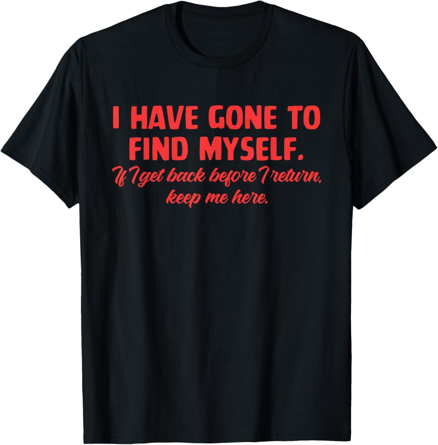 I Have Gone To Find Myself. If I Get Back Before I Return T-Shirt - T-Shirt | Black