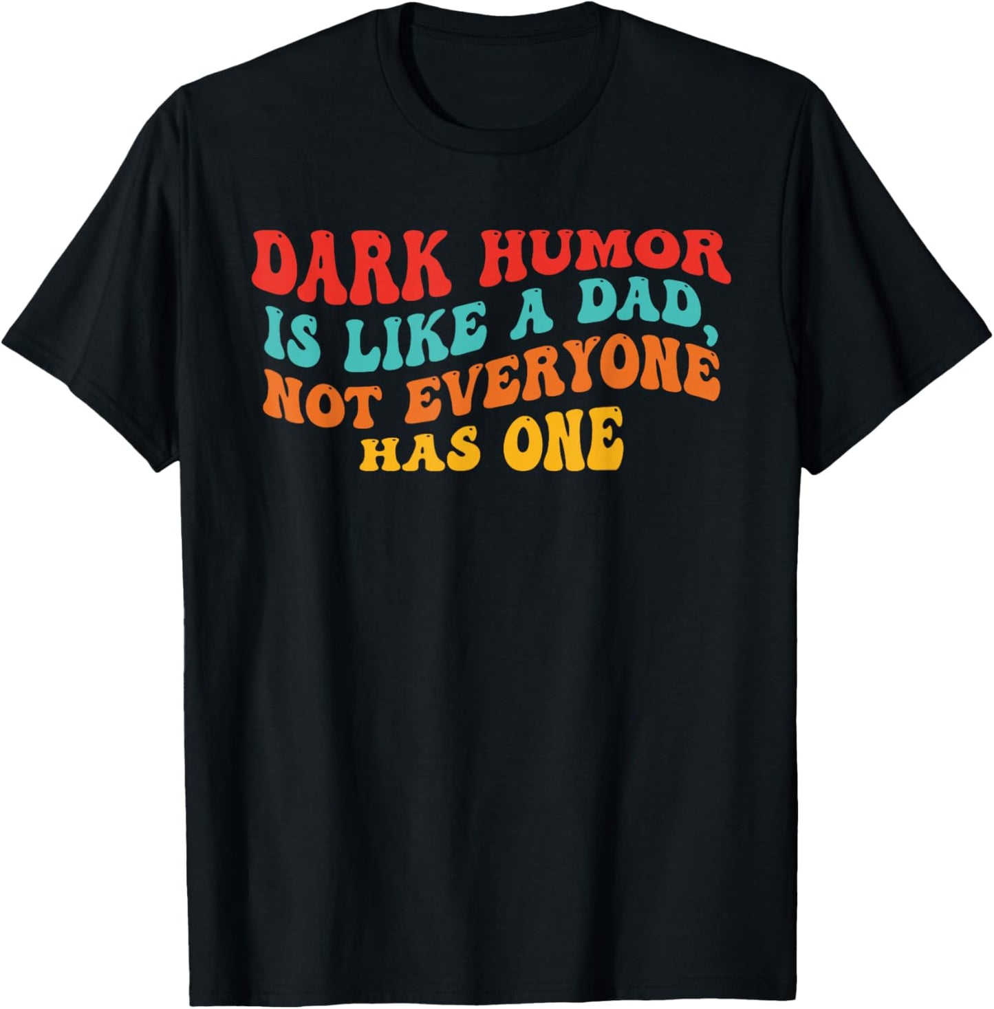 Dark Humor is Like A Dad, Everyone. T-Shirt - T-Shirt | Black