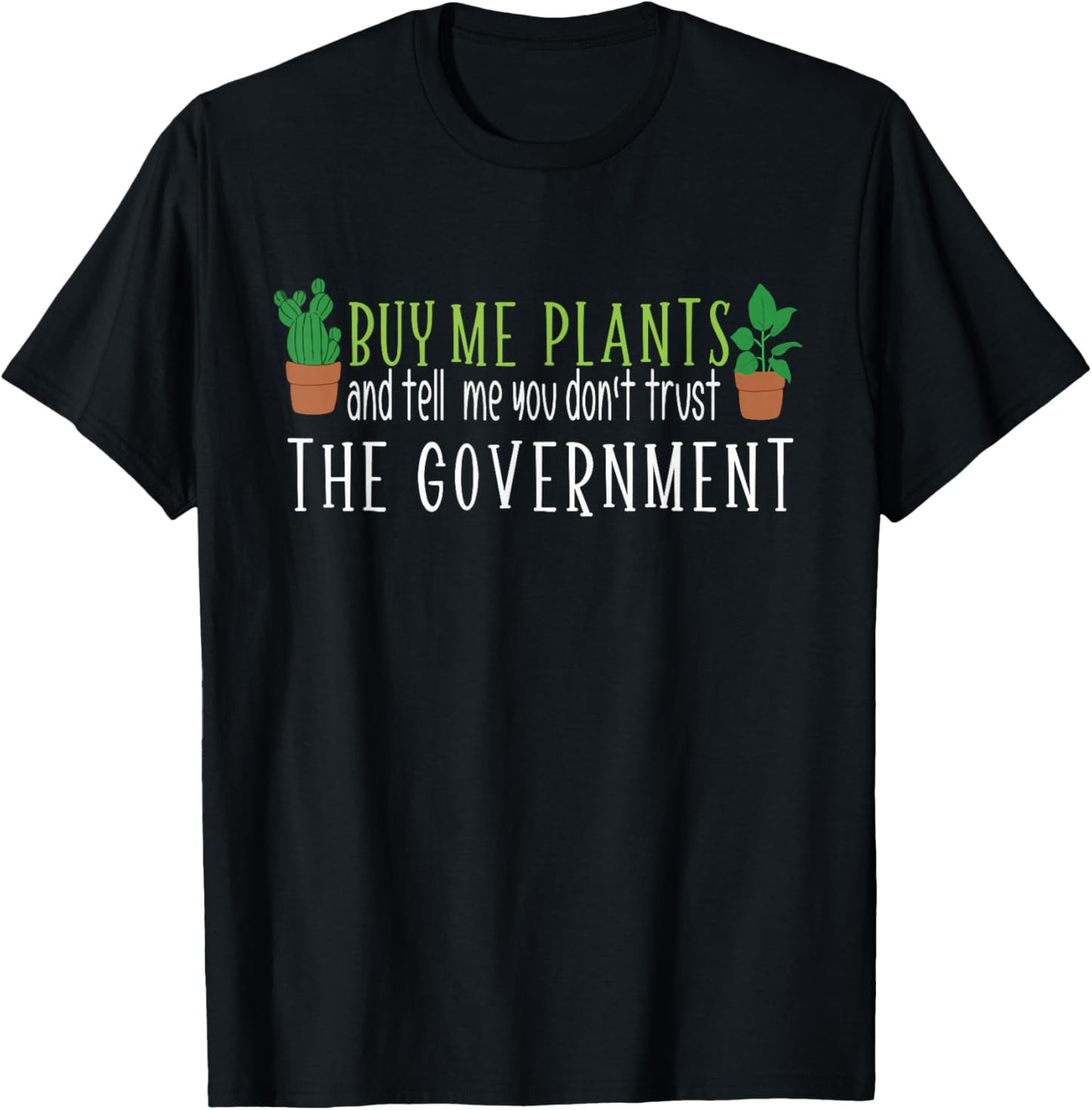 Buy me Plants and Tell me You Don't Trust The Government T-Shirt - T-Shirt | Black