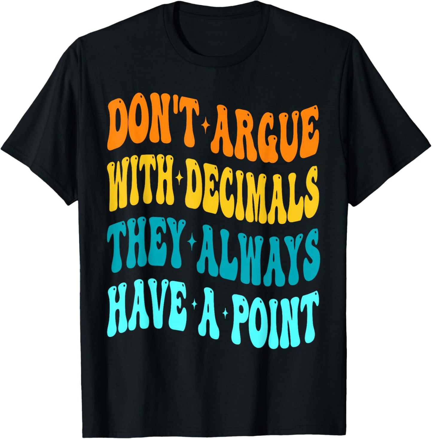 Don't Argue With Decimals They Always Have A Point Math T-Shirt - T-Shirt | Black