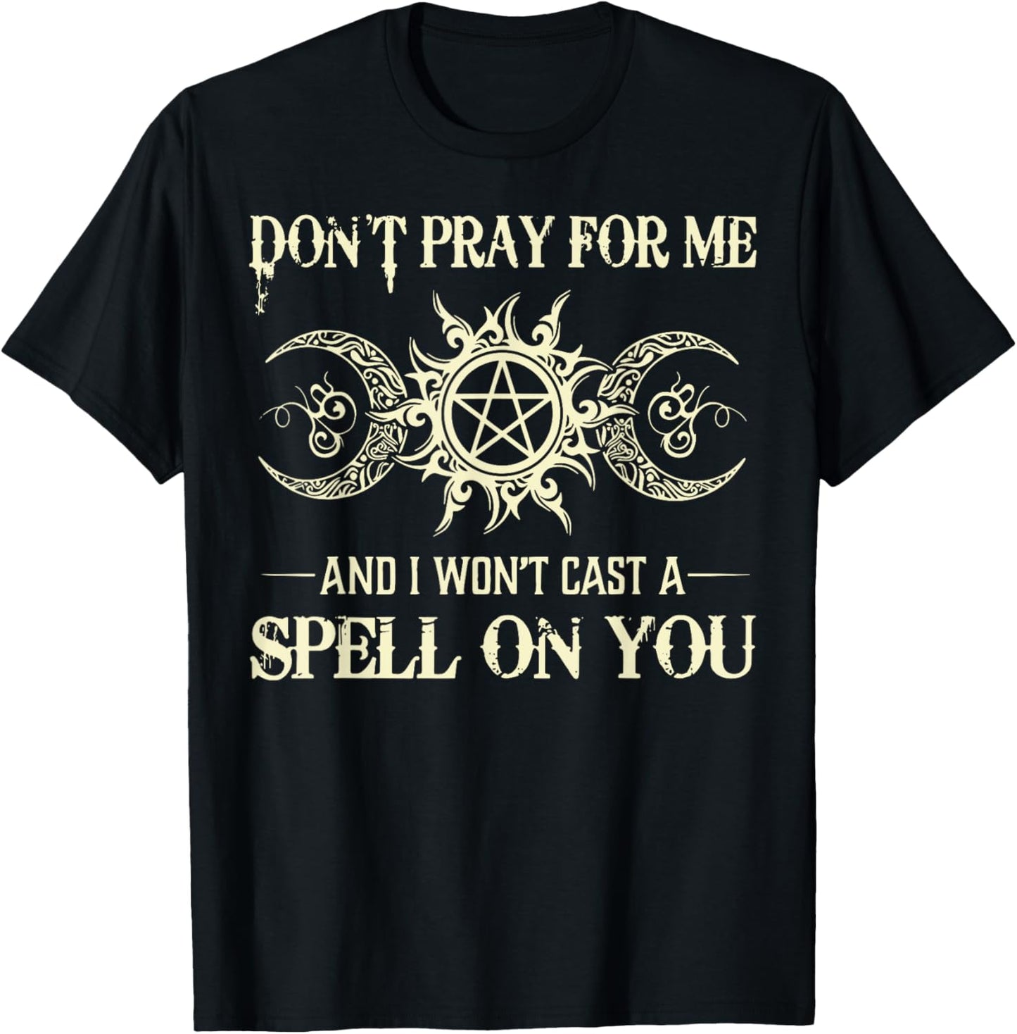 Don't Pray for Me and I Won't Cast a Spell on You T-Shirt - T-Shirt | Black