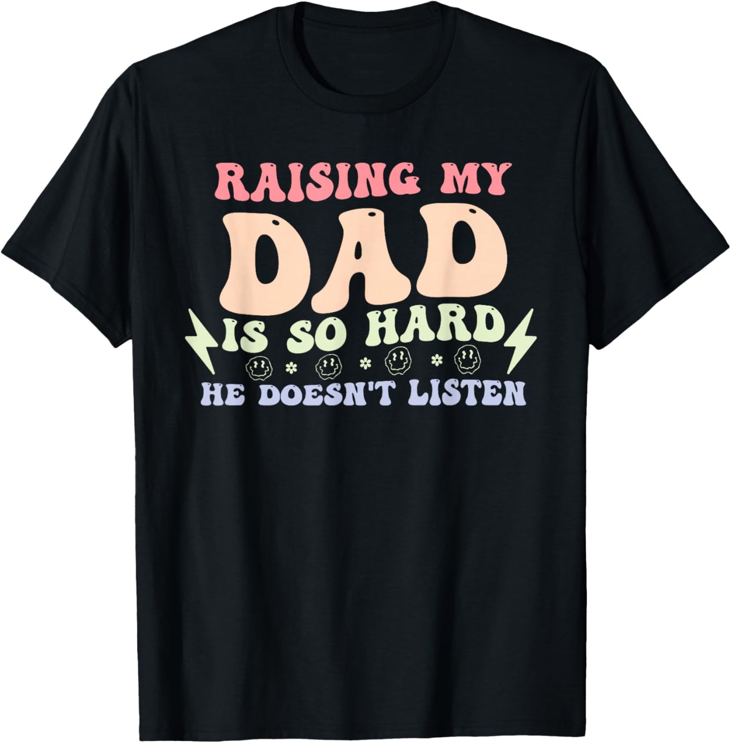Raising My Dad is So Hard He Doesn't Listen T-Shirt - T-Shirt | Black