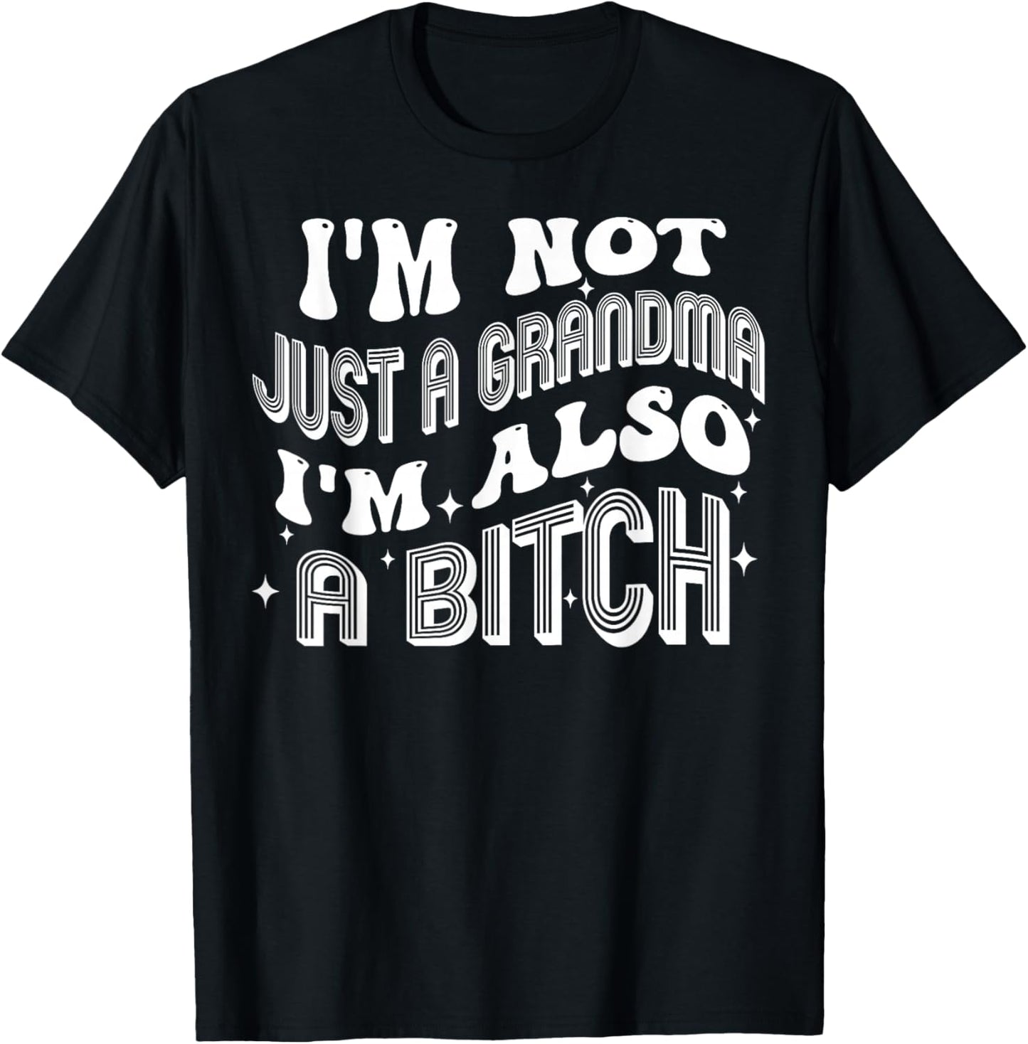I'm Not Just A Grandma I'm Also A Bitch T-Shirt - T-Shirt | Black