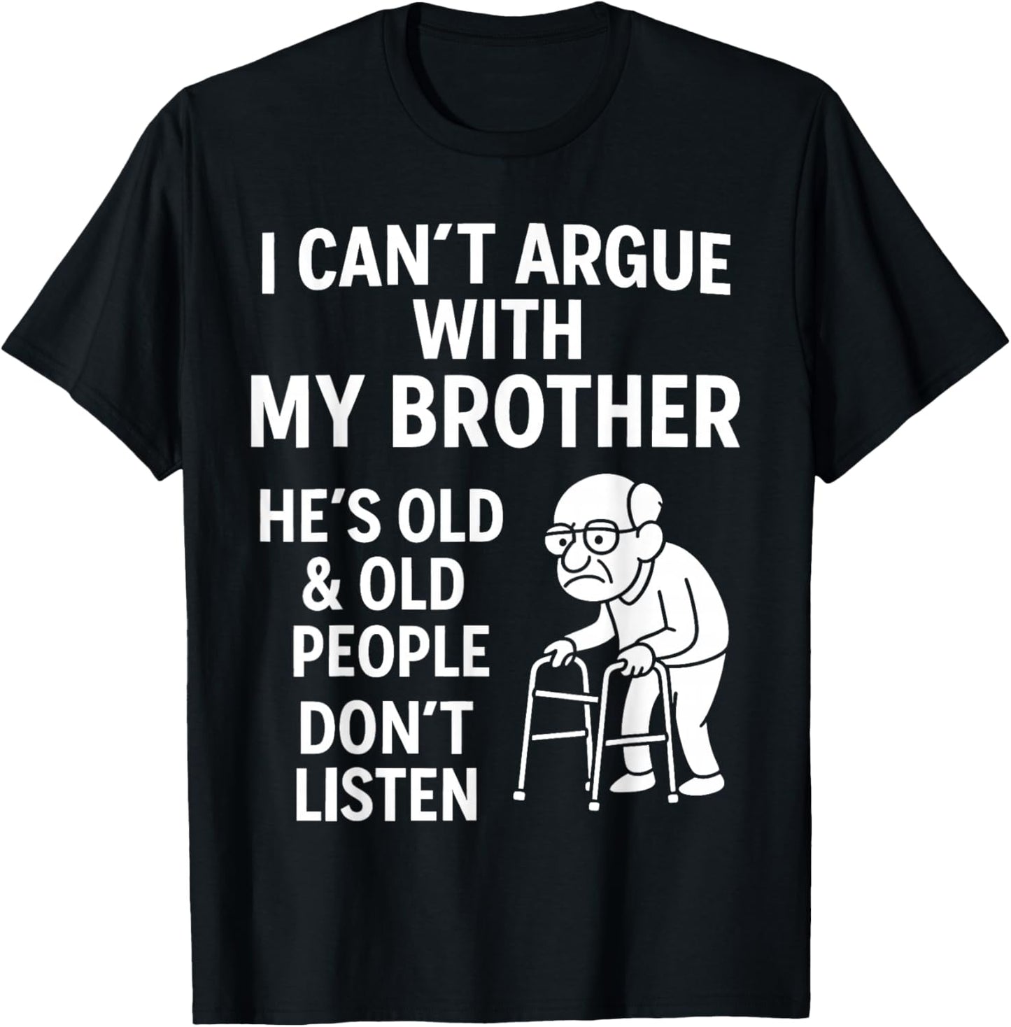 I Can't Argue with My Brother He Old Old People Don't Listen T-Shirt - T-Shirt | Black