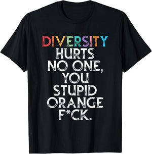 Diversity Hurts No One You Stupid Orange Fck Funny Slogan T-Shirt - T-Shirt | Black