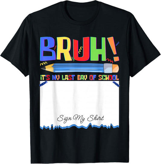 Bruh Its My Last Day of School Autograph Student Sign My T-Shirt - T-Shirt | Black