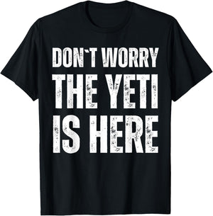 Dont Worry The Yeti Is Here T-Shirt - T-Shirt | Black