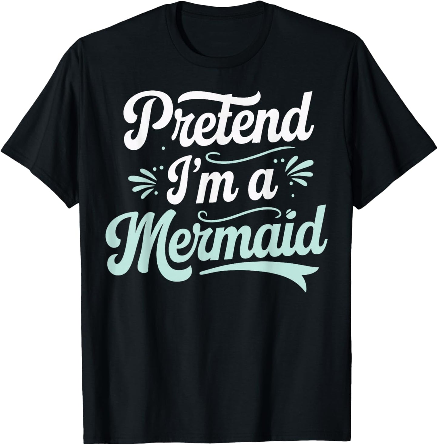 Pretend I'm A Mermaid T-Shirt - T-Shirt | Black
