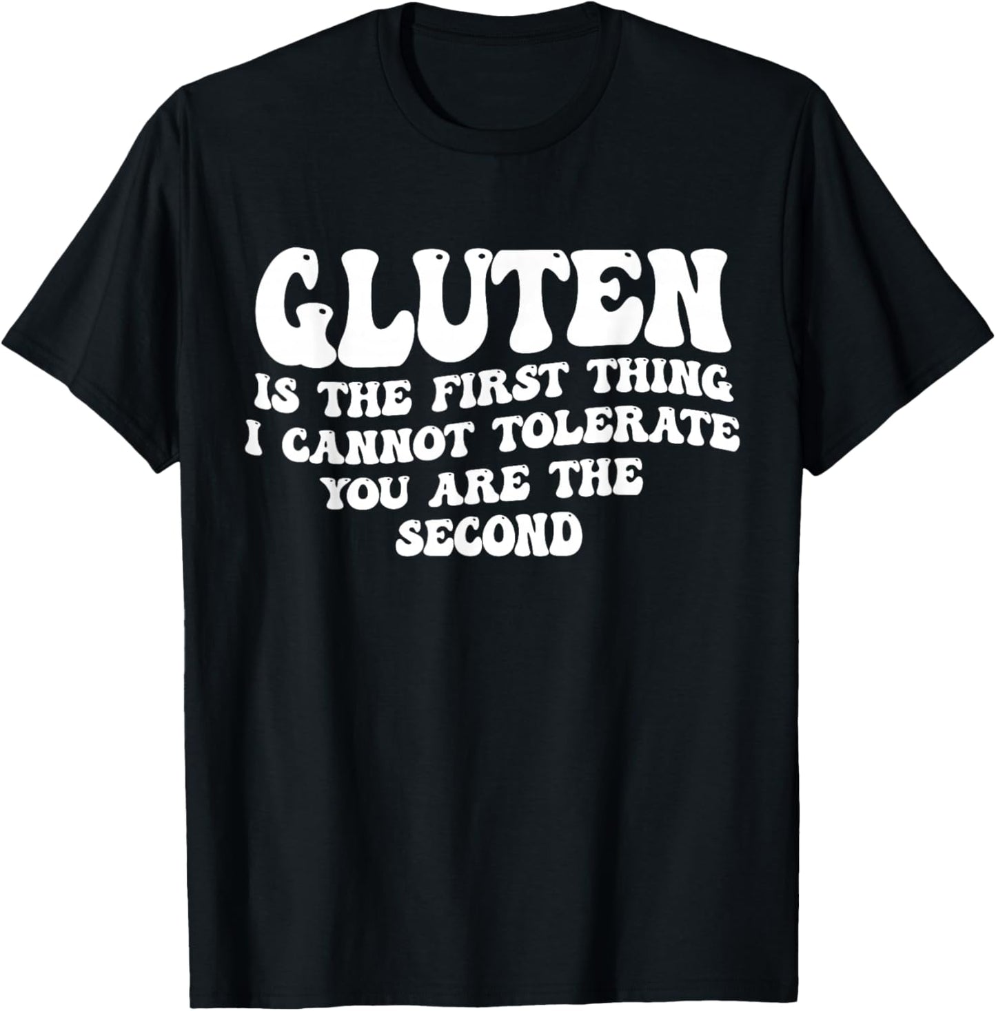 Gluten is The First Thing I Cannot Tolerate You are Second T-Shirt - T-Shirt | Black