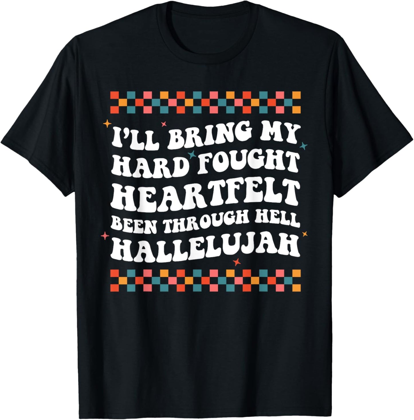 I'll Bring My Hard Fought Been Through Hell Hallelujah T-Shirt - T-Shirt | Black