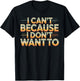 I Can't Because I Don't Want to Sarcastic Excuse T-Shirt - T-Shirt | Black