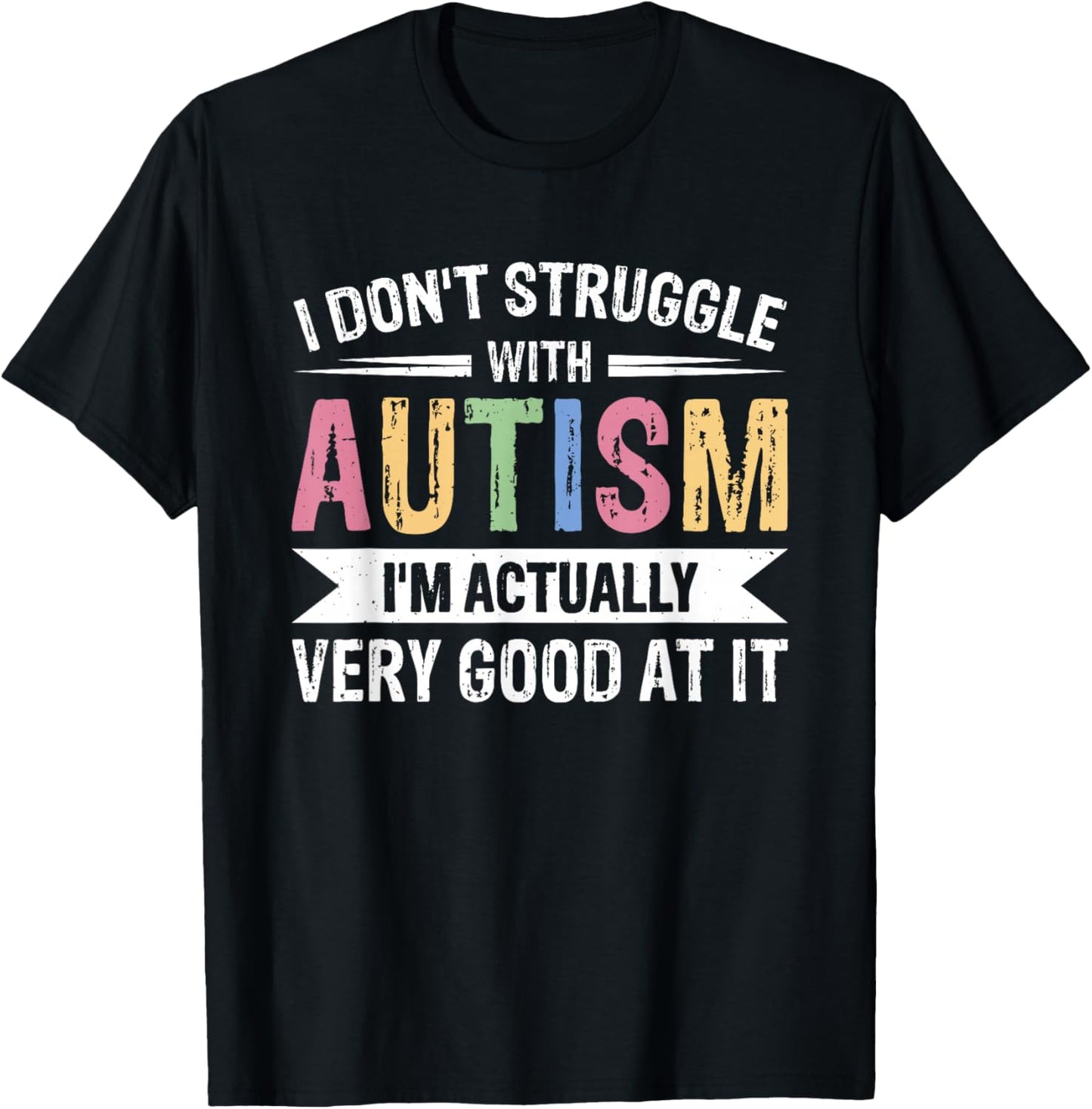 I Don't Struggle With Autism I'm Actually Very Good At It T-Shirt - T-Shirt | Black