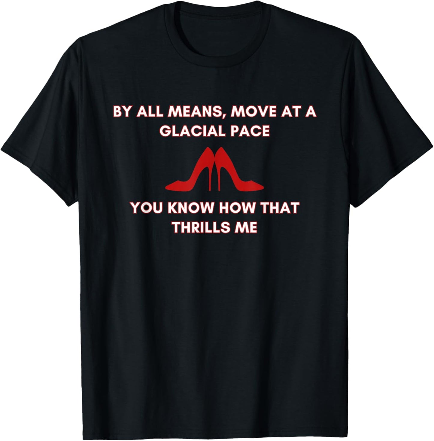 Move At A Glacial Pace You Know that Thrills Me High Heels T-Shirt - T-Shirt | Black