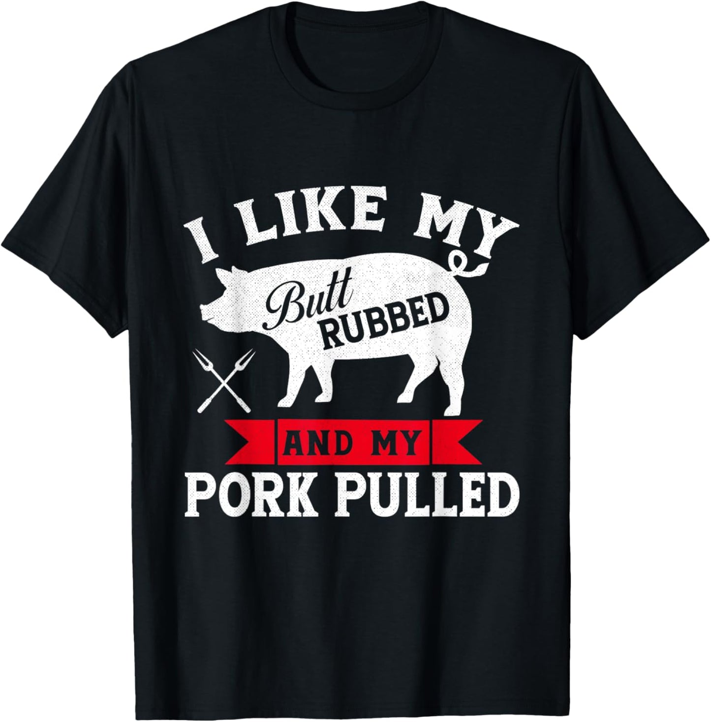 I Like Butt Rubbed and Pork Pulled Grilling Cookout BBQ T-Shirt - T-Shirt | Black