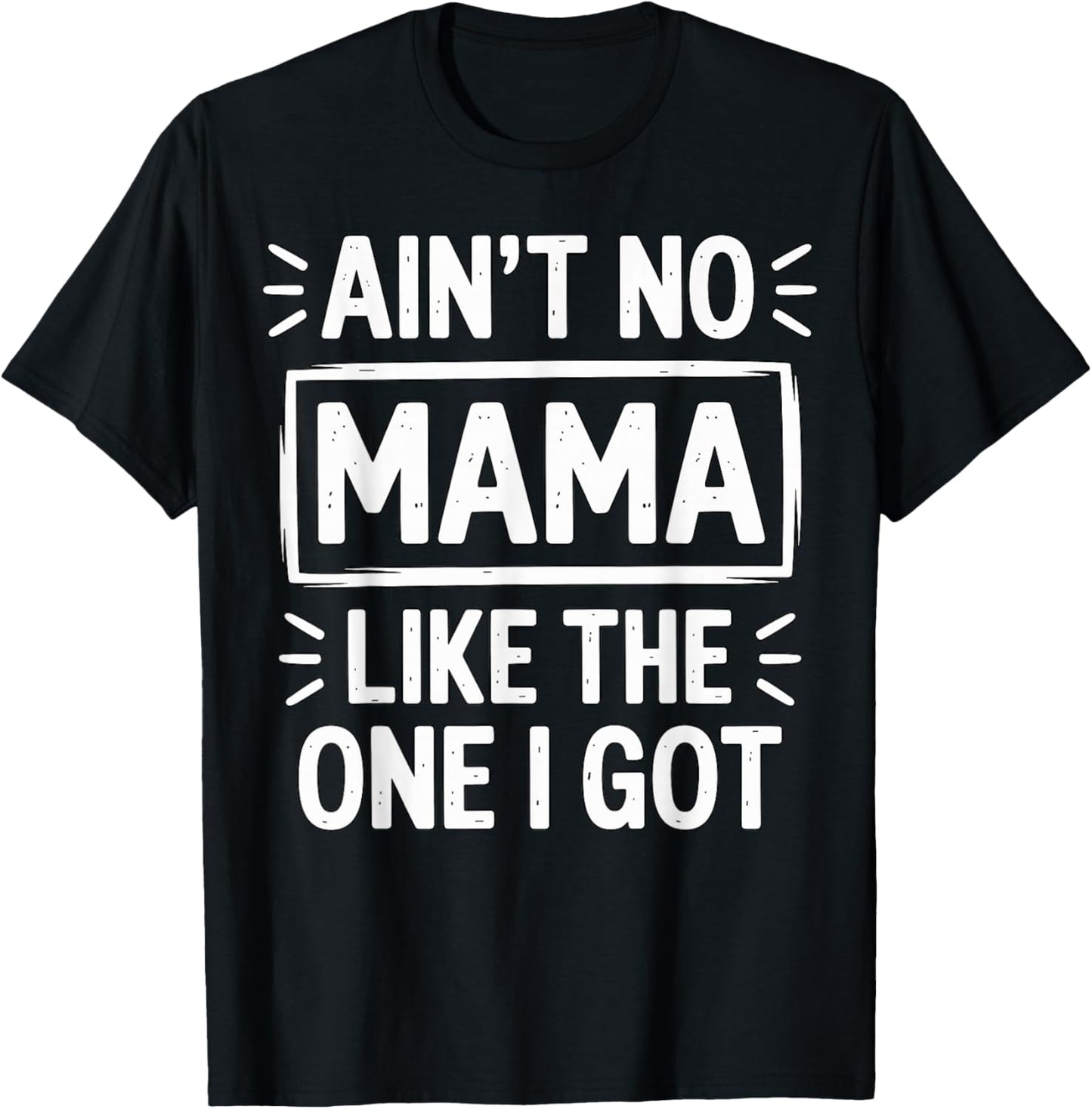 Ain’t No Mama Like The One I Got T-Shirt - T-Shirt | Black