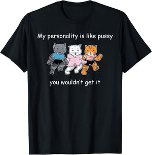 My Personality Is Like Pussy - You Wouldn't Get It Funny Cat T-Shirt - T-Shirt | Black