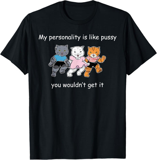 My Personality Is Like Pussy - You Wouldn't Get It Funny Cat T-Shirt - T-Shirt | Black