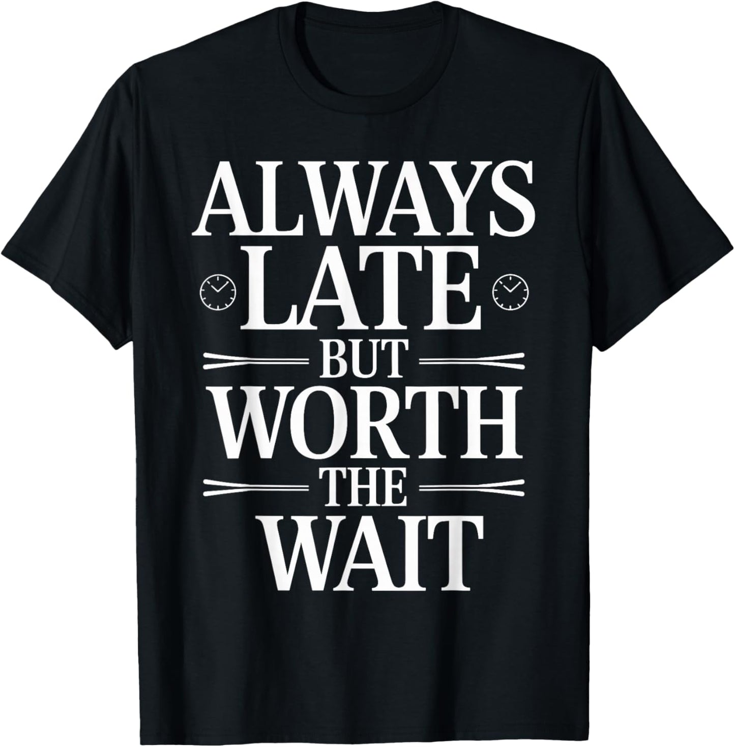 Always Late But Worth The Wait Sarcastic Quote T-Shirt - T-Shirt | Black