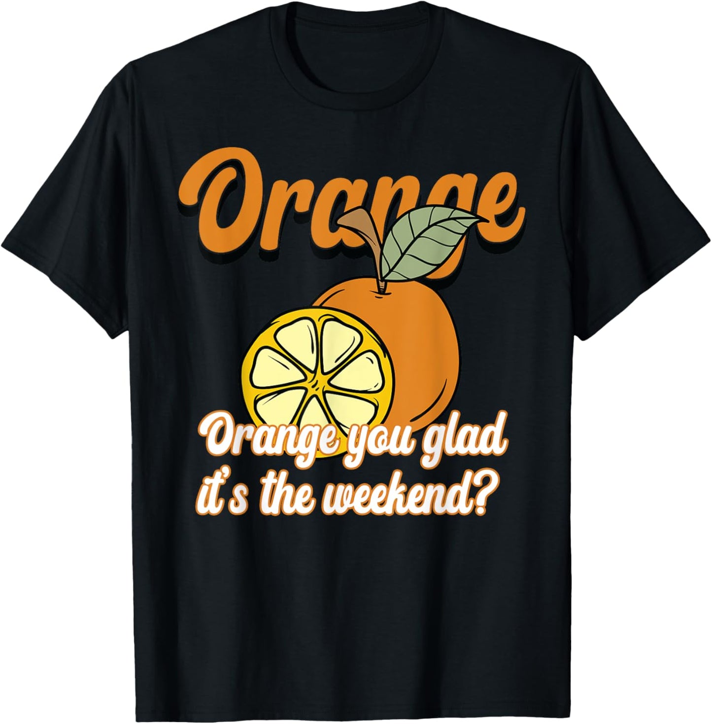 Orange You Glad It’s The Weekend Fun Citrus Fruit T-Shirt - T-Shirt | Black