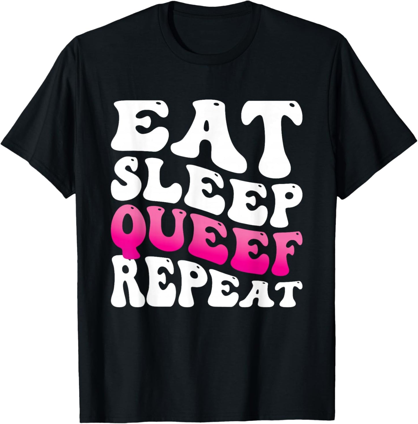 Eat Sleep Queef Repeat T-Shirt - T-Shirt | Black