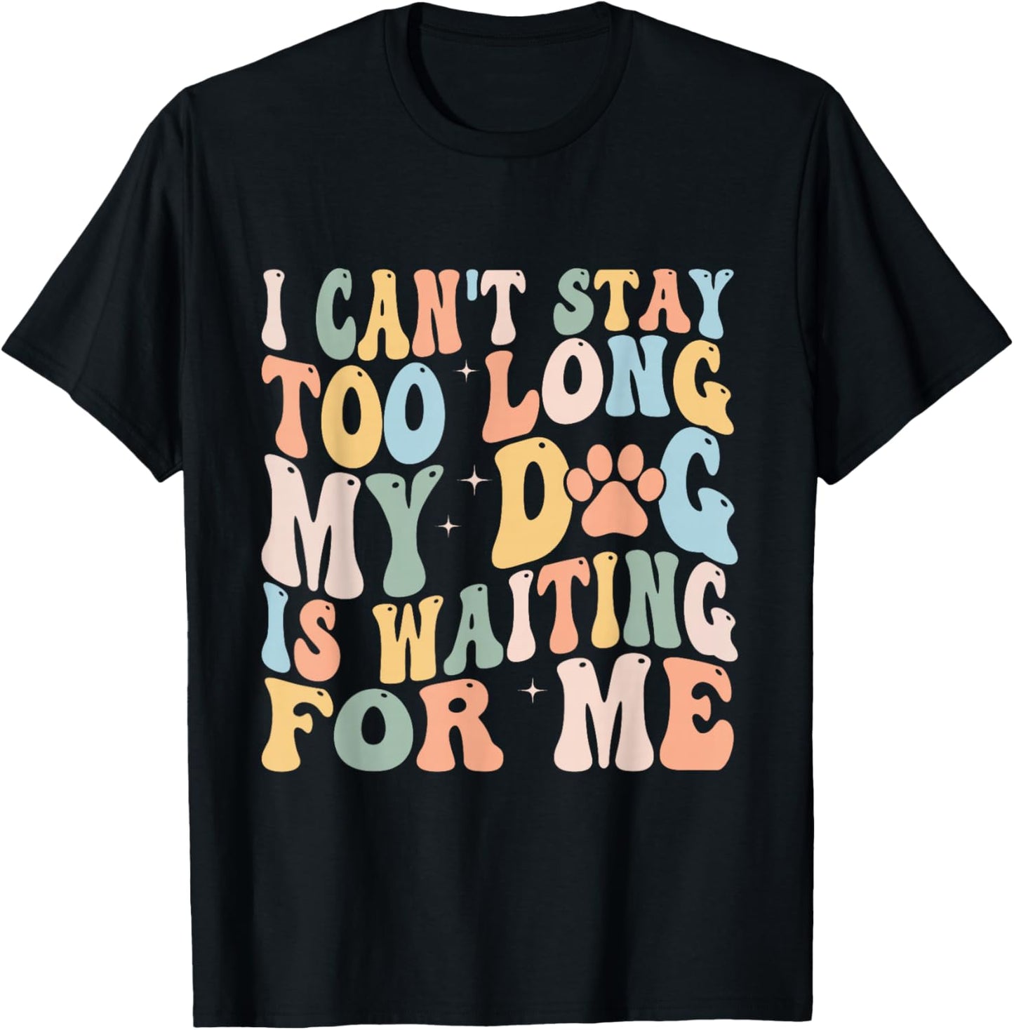 I Can't Stay Too Long My Dog Is Waiting For Me Dog Lover T-Shirt - T-Shirt | Black
