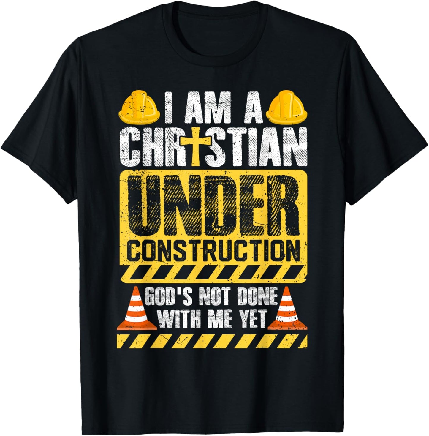 I Am a Christian Under Construction God’s Not Done With Me T-Shirt - T-Shirt | Black