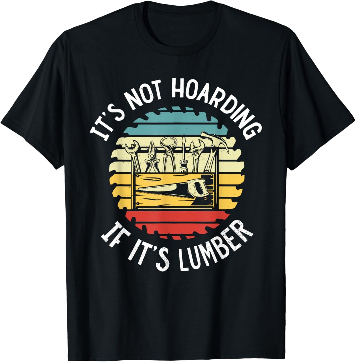 It’s Not Hoarding If It’s Lumber Funny Woodworking Quote T-Shirt - T-Shirt | Black
