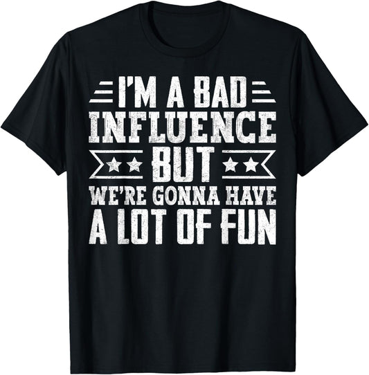 I’m a Bad Influence but We’re Gonna Have a Lot of Fun T-Shirt - T-Shirt | Black