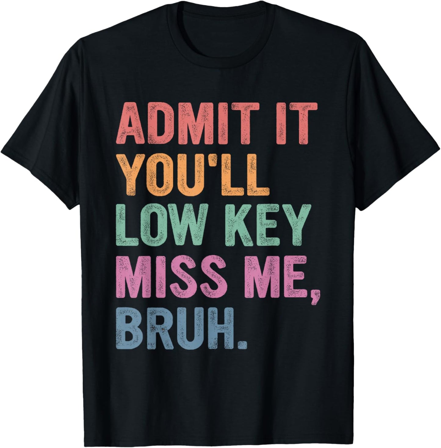 Admit It You'll Low Key Miss Me Bruh, Funny Bruh Teacher T-Shirt - T-Shirt | Black