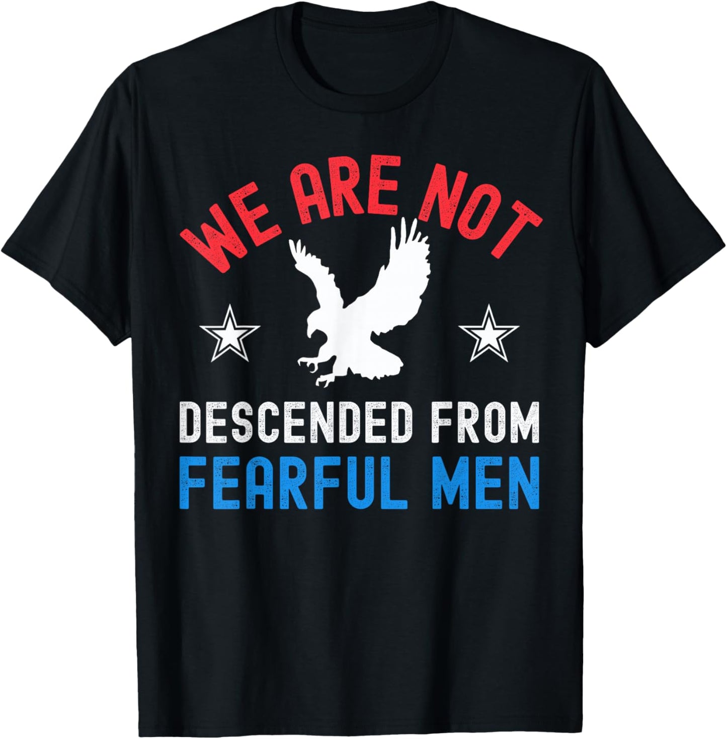 We are not descended from Fearful Men Patriotic 4th of July T-Shirt - T-Shirt | Black
