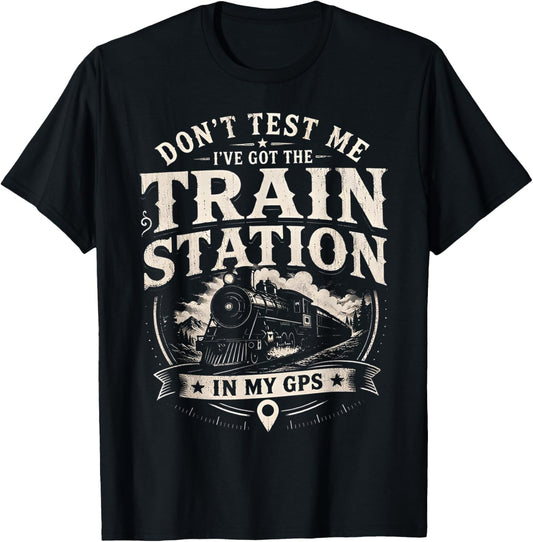 Don’t Test Me I’ve Got Train Station in My GPS Train Lover T-Shirt - T-Shirt | Black