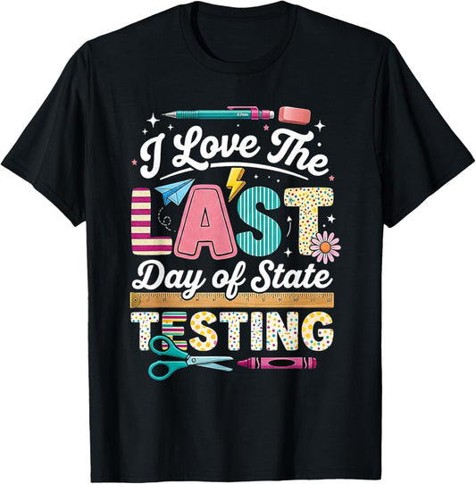 I Love Last Day State Testing Teacher Student Funny Humor T-Shirt - T-Shirt | Black
