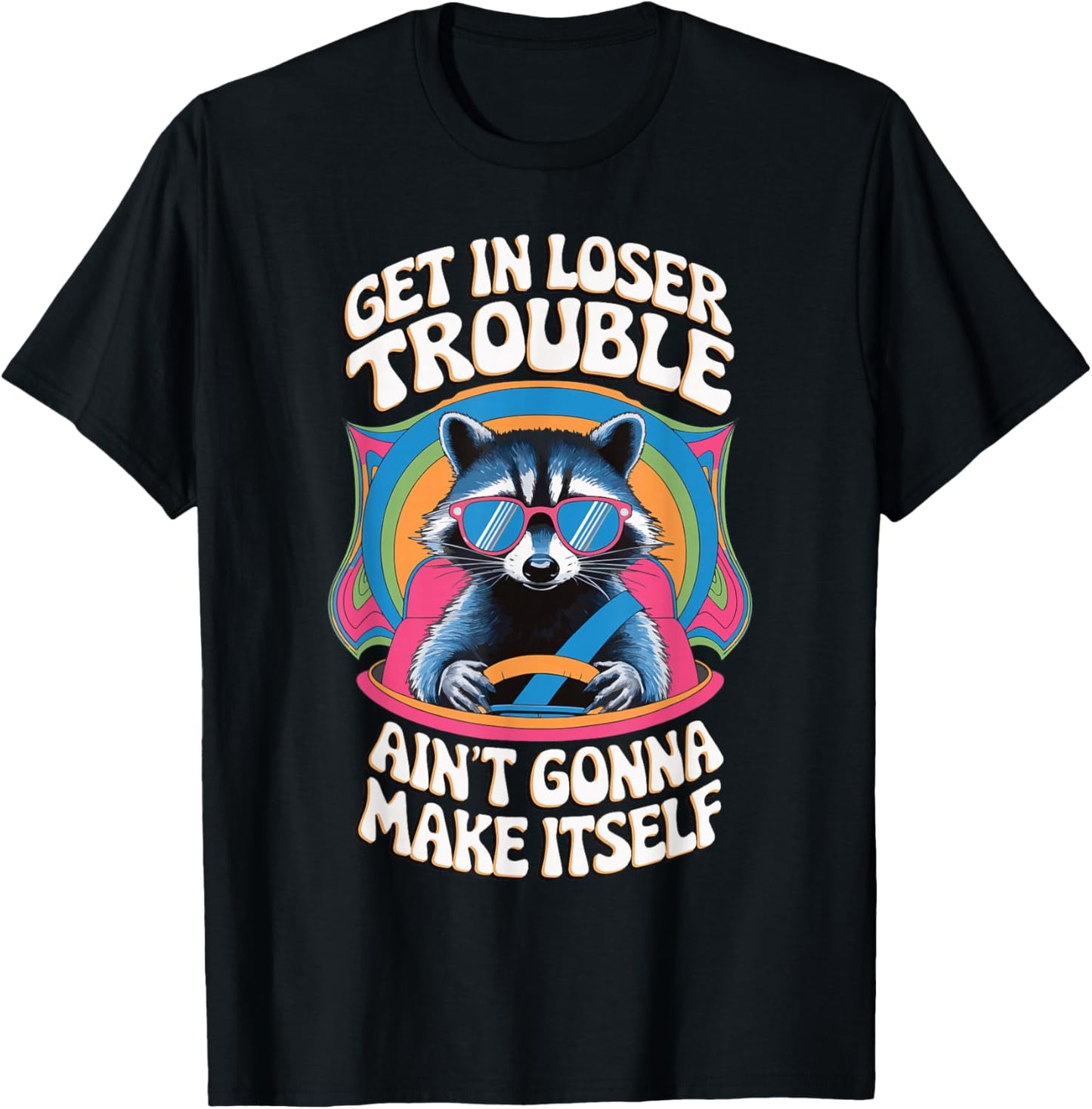 Get In Loser Trouble Aint Gonna Make Itself T-Shirt - T-Shirt | Black
