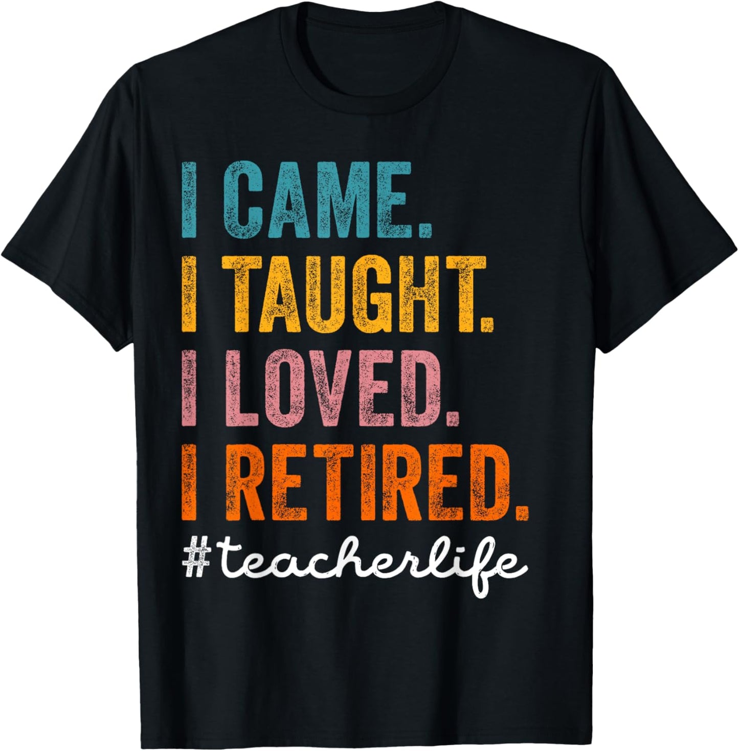 I Came I Taught I Loved I Retired Funny Teacher Retirement T-Shirt - T-Shirt | Black