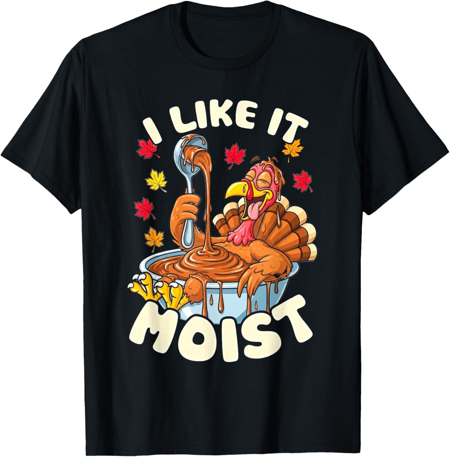 Turkey Thanksgiving Shirts Women I Like It Moist T-Shirt - T-Shirt | Black