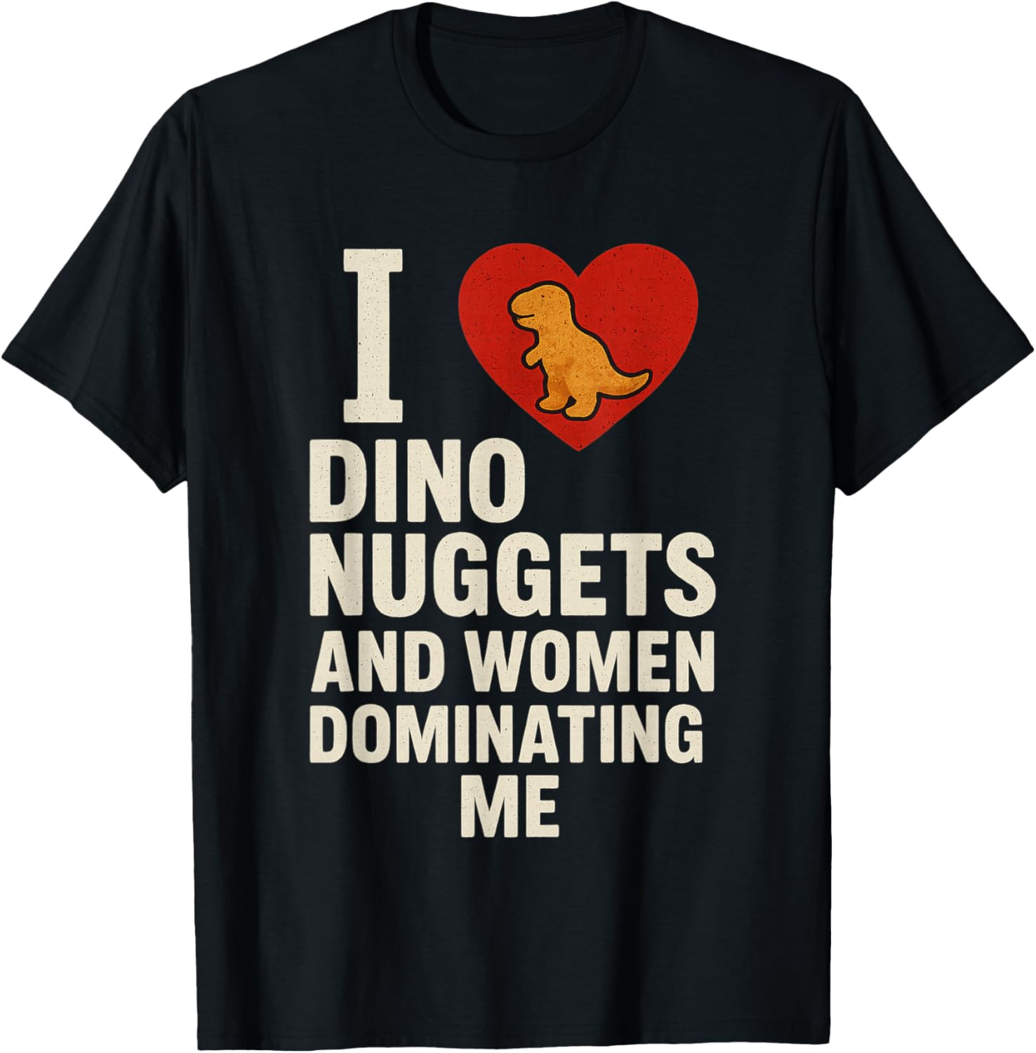 I Love Dino Nuggets and Women Who Dominate Me T-Shirt - T-Shirt | Black