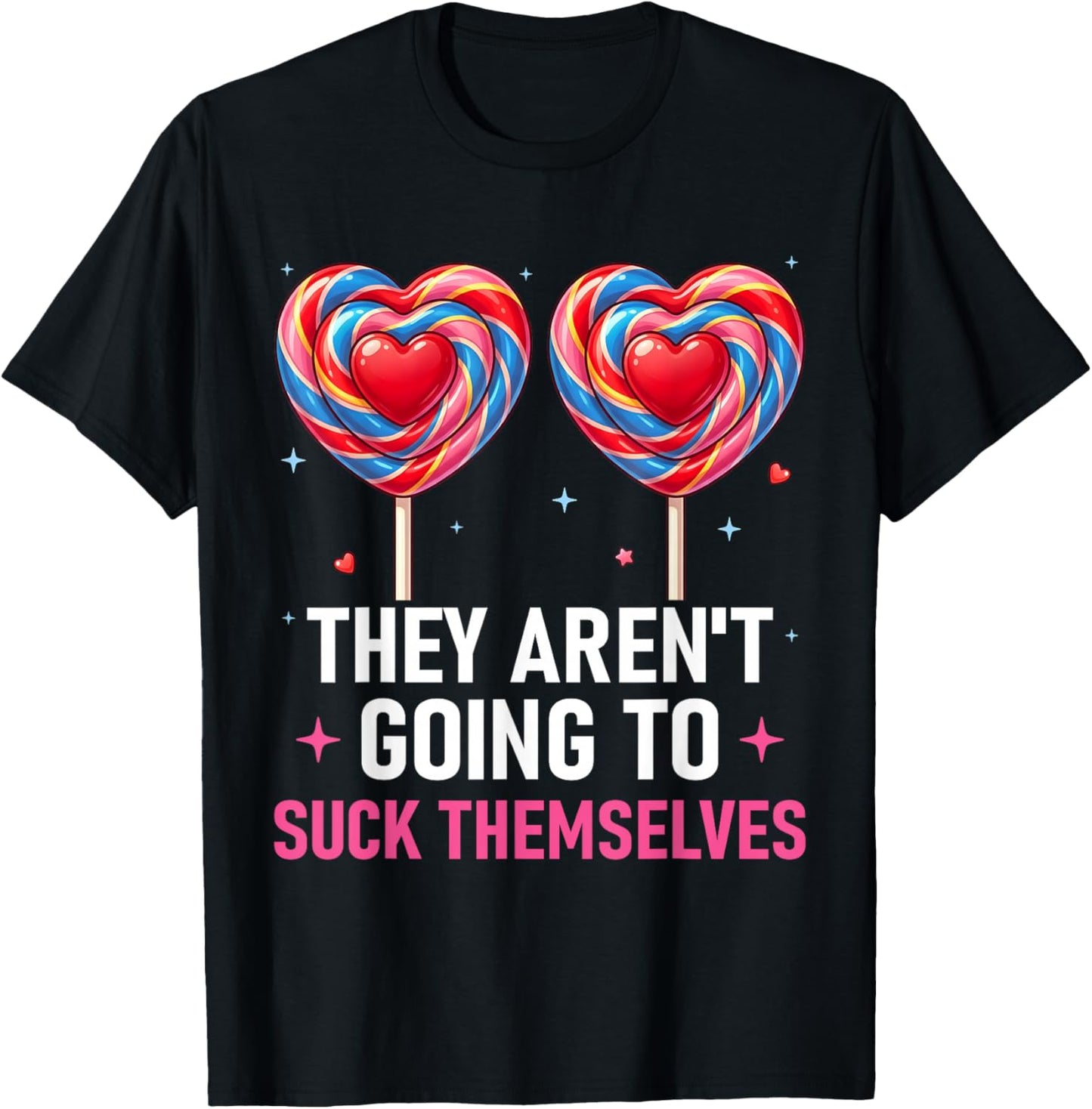 They aren't Going to Suck Themselves Funny Inappropriate T-Shirt - T-Shirt | Black
