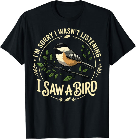 I'm Sorry I Wasn't Listening I Saw A Bird T-Shirt - T-Shirt | Black
