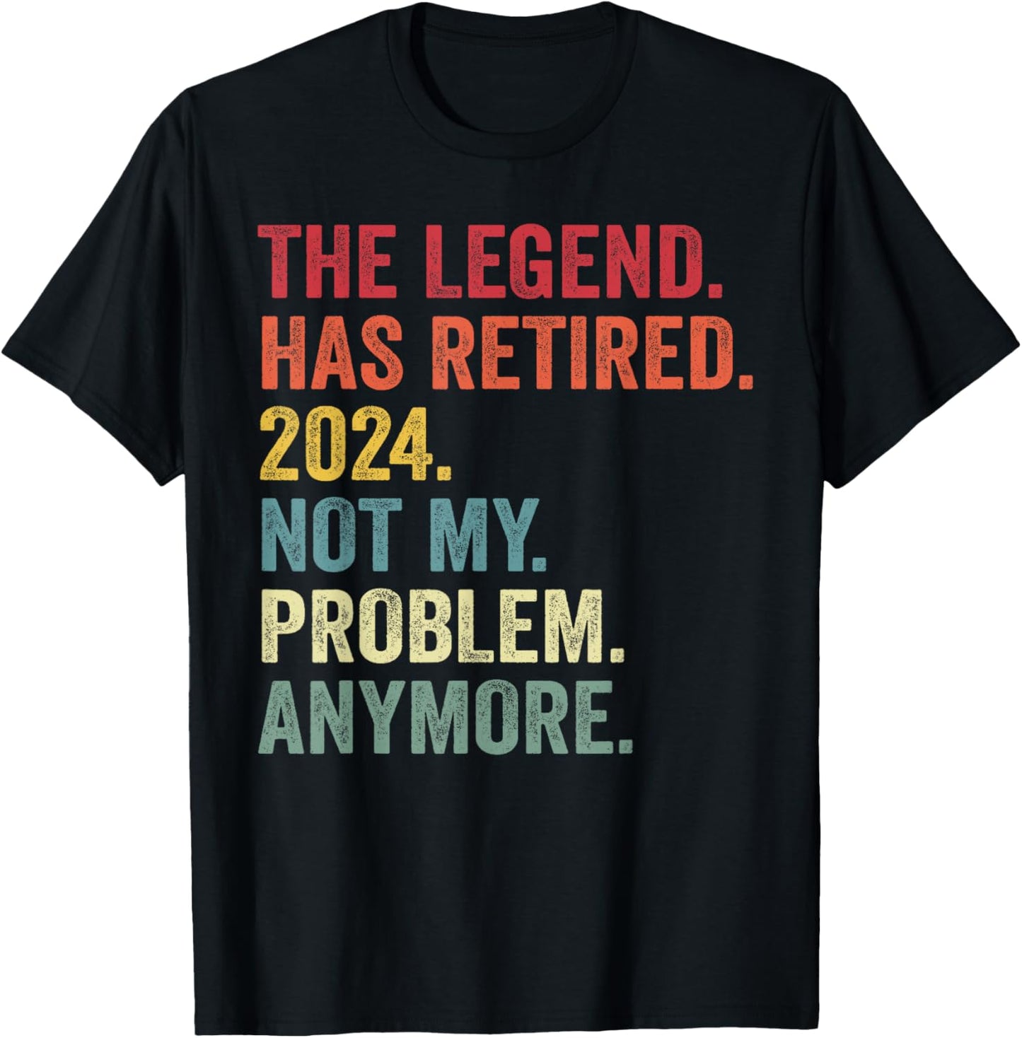 Legend Has Retired 2024 Not My Problem Anymore Retirement T-Shirt - T-Shirt | Black