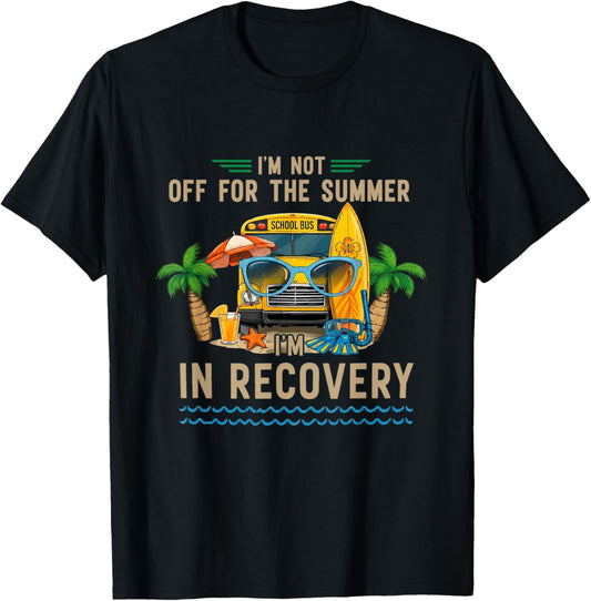 I'm Not Off for The Summer I'm in Recovery Teacher Funny T-Shirt - T-Shirt | Black