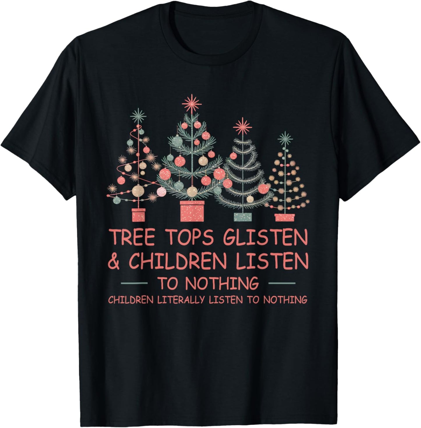 Tree Tops Glisten And Children Listen To Nothing Christmas T-Shirt - T-Shirt | Black