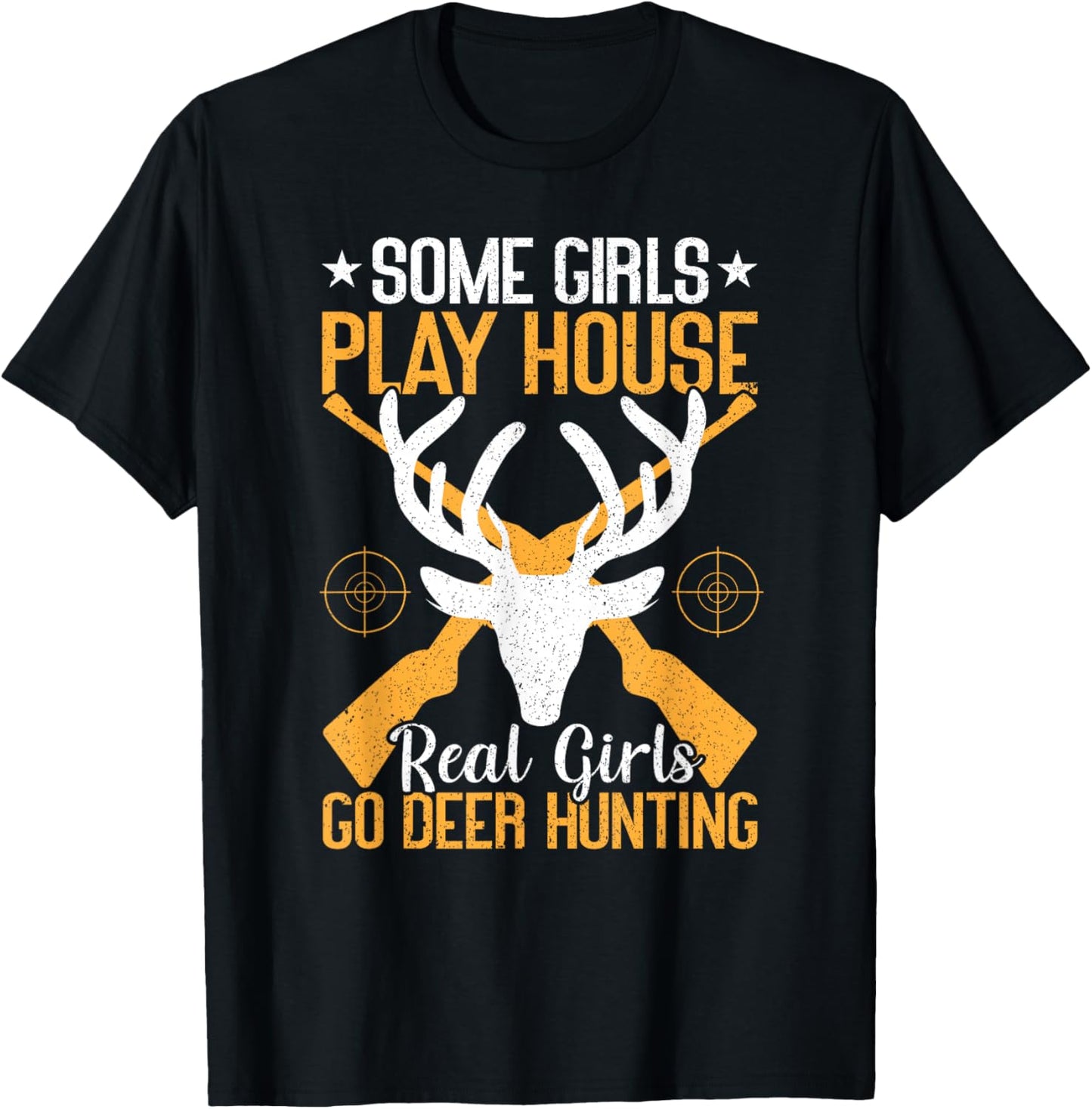 Some Girls Play House Real Girls Go Funny Deer Hunting T-Shirt - T-Shirt | Black