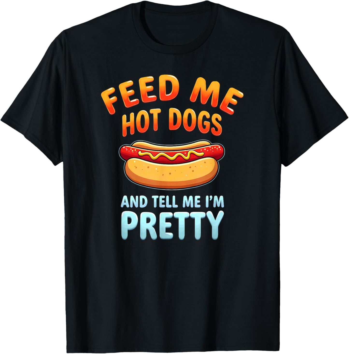 Humor Feed Me Hotdogs & Tell Me I'm Pretty T-Shirt - T-Shirt | Black