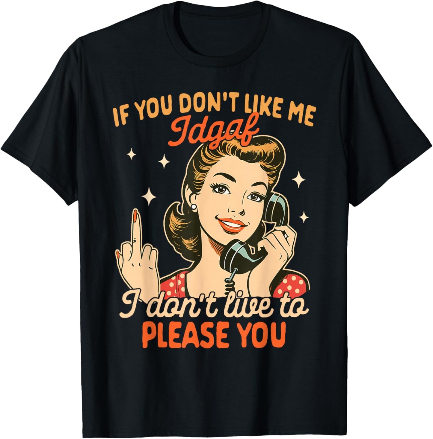 Sarcasm If You Don't Like Me IDGAF I Don't Live To Please T-Shirt - T-Shirt | Black
