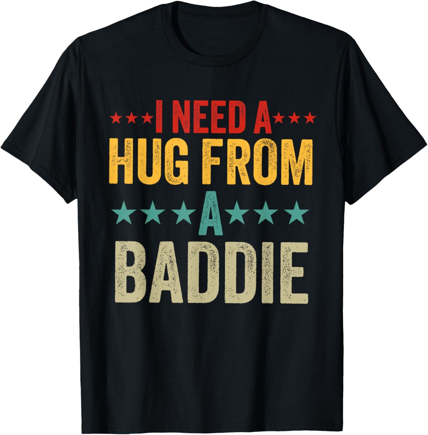 I Need a Hug from a Baddie Men Funny Sarcastic Saying T-Shirt - T-Shirt | Black