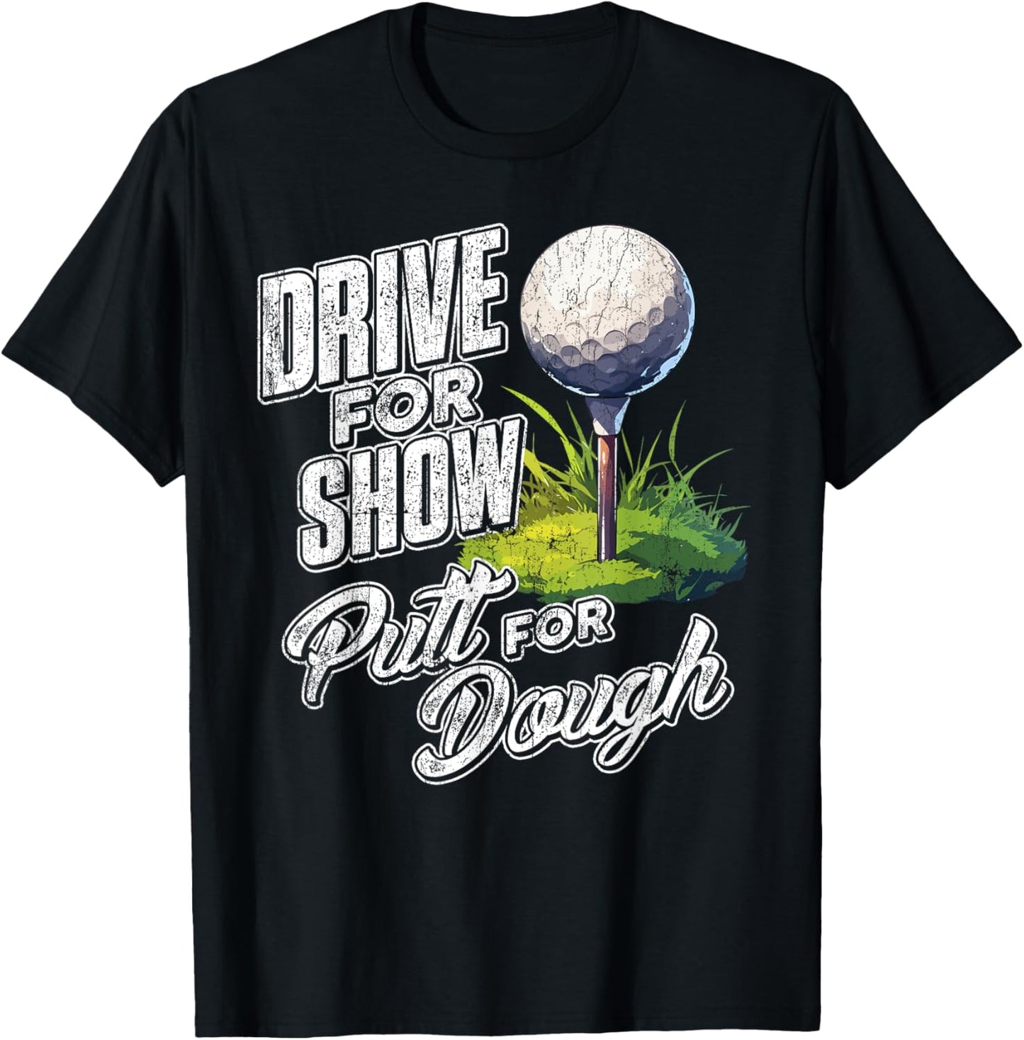 Drive For Show, Putt For Dough Golf T-Shirt - T-Shirt | Black