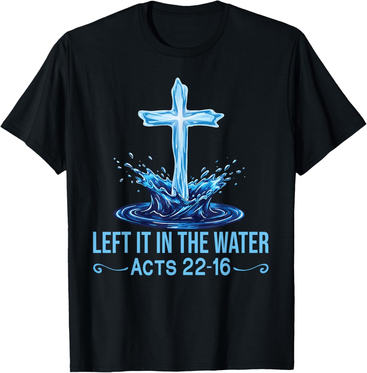 Left It in The Water Acts 22-16 Christian Faith Bible Verse T-Shirt - T-Shirt | Black