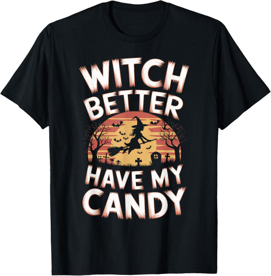 Witch Better Have My Candy Witches Halloween Costume T-Shirt - T-Shirt | Black