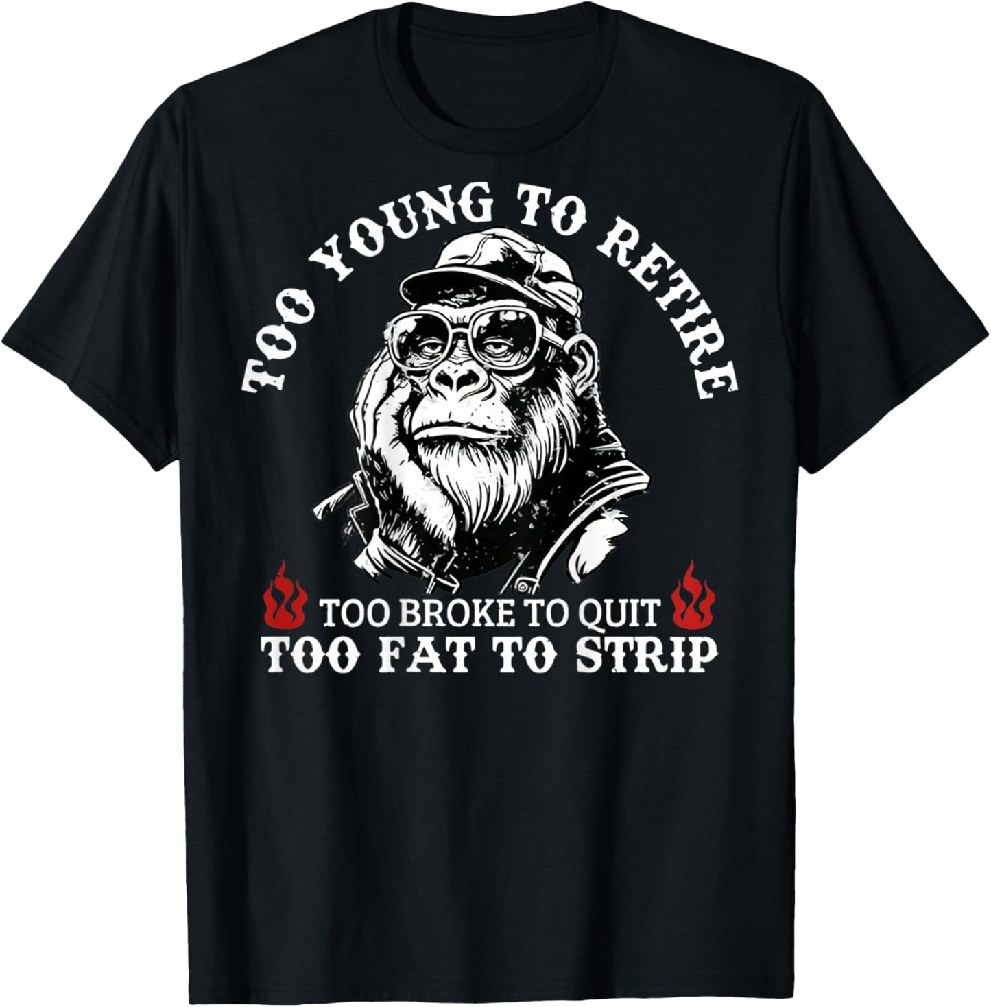 Too Young to Retire Too Fat to Strip Funny Monkey (On Back) T-Shirt - T-Shirt | Black